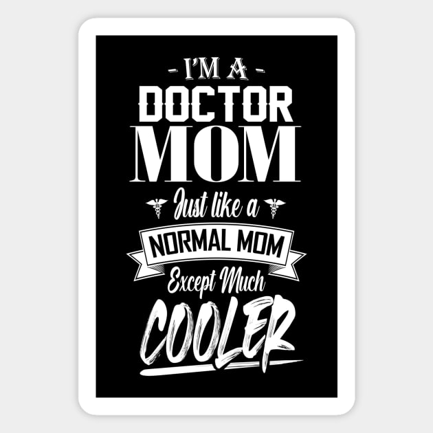 I'm a Doctor Mom Just like a Normal Mom Except Much Cooler Magnet by mathikacina